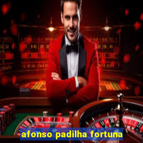 afonso padilha fortuna